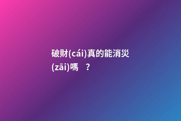 破財(cái)真的能消災(zāi)嗎？